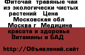 Фиточай -травяные чаи из экологически чистых растений › Цена ­ 50 - Московская обл., Москва г. Медицина, красота и здоровье » Витамины и БАД   